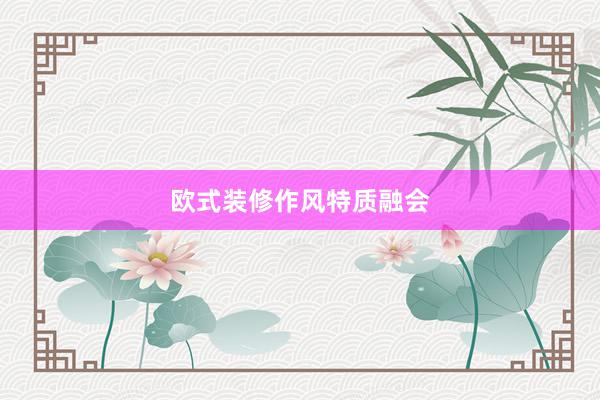 欧式装修作风特质融会